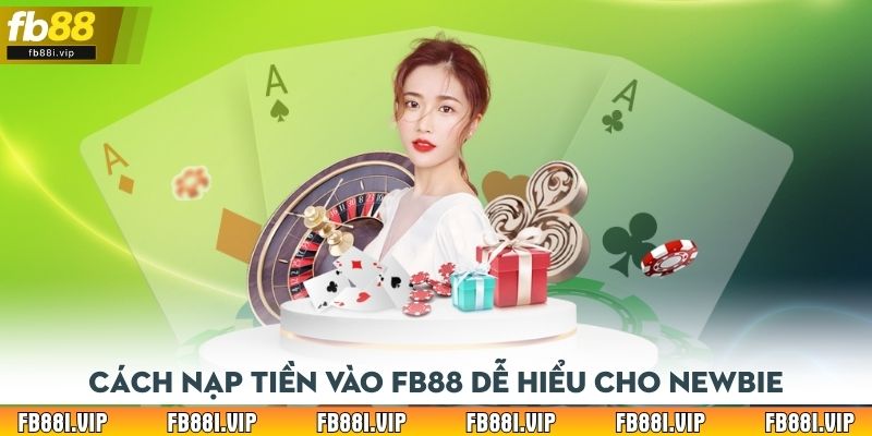 Cách nạp tiền vào Fb88 dễ hiểu cho newbie