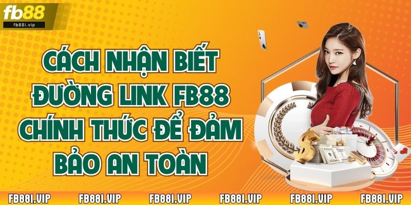 Cách Nhận Biết Đường Link FB88 Chính Thức Để Đảm Bảo An Toàn