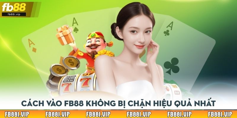 Cách vào FB88 không bị chặn hiệu quả nhất