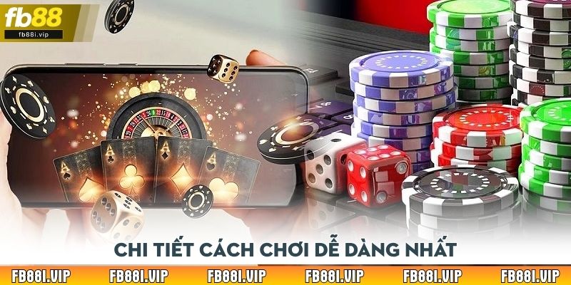 Chi tiết cách chơi dễ dàng nhất 