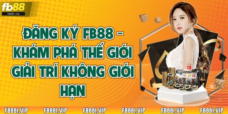 Đăng Ký FB88 - Khám Phá Thế Giới Giải Trí Không Giới Hạn