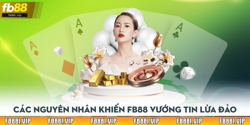 Điểm qua các nguyên nhân khiến FB88 vướng tin lừa đảo