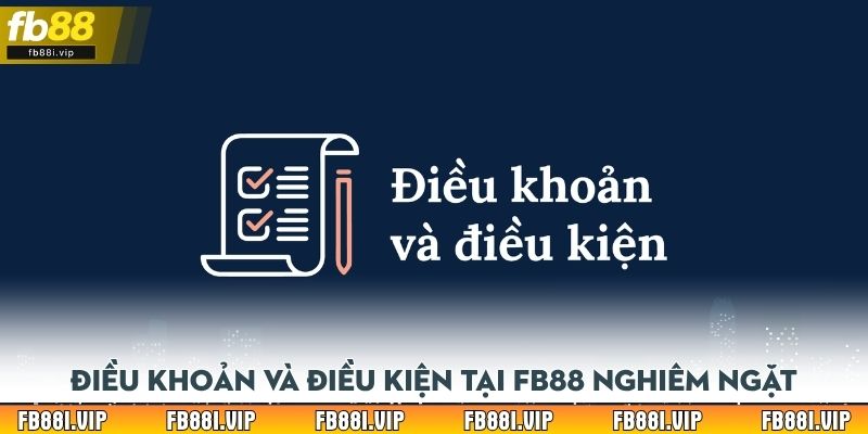 Điều khoản và điều kiện tại FB88 nghiêm ngặt