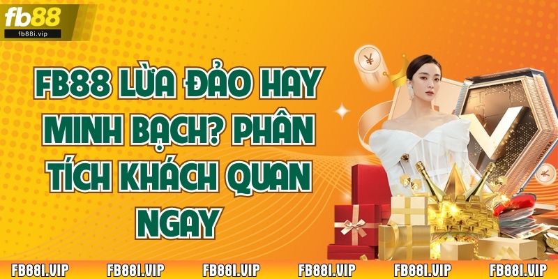 FB88 lừa đảo hay minh bạch? Phân tích khách quan ngay