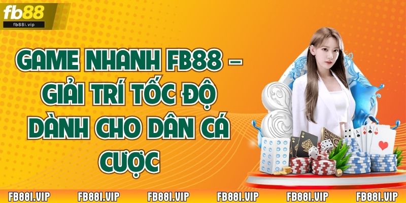 Game Nhanh FB88 – Giải Trí Tốc Độ Dành Cho Dân Cá Cược