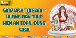 Giao Dịch Tại FB88 - Hướng Dẫn Thực Hiện An Toàn, Đúng Cách