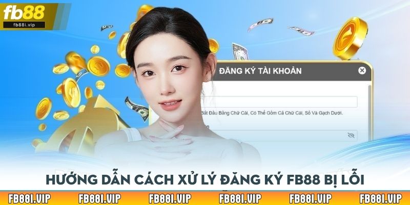 Hướng dẫn cách xử lý đăng ký FB88 bị lỗi