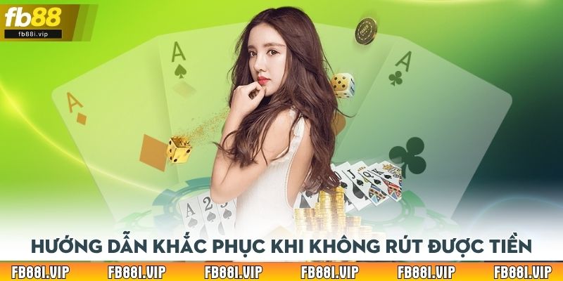 Hướng dẫn khắc phục khi không rút được tiền tại FB88