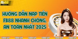 Hướng Dẫn Nạp Tiền FB88 Nhanh Chóng, An Toàn Nhất 2025