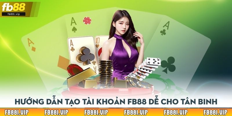 Hướng dẫn tạo tài khoản FB88 dễ cho tân binh