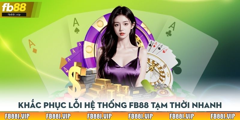 Khắc phục lỗi hệ thống FB88 tạm thời nhanh