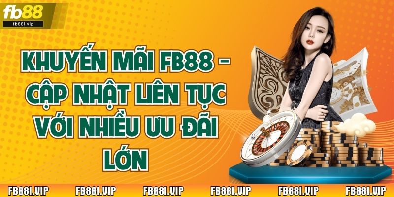 Khuyến Mãi FB88 - Cập Nhật Liên Tục Với Nhiều Ưu Đãi Lớn