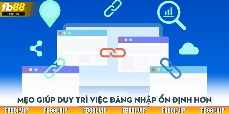 Mẹo giúp duy trì việc đăng nhập ổn định hơn