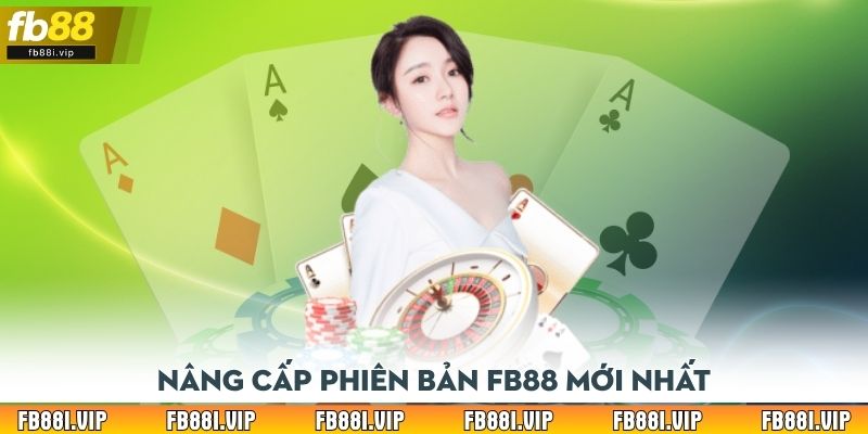 Nâng cấp phiên bản FB88 mới nhất để có trải nghiệm tốt hơn