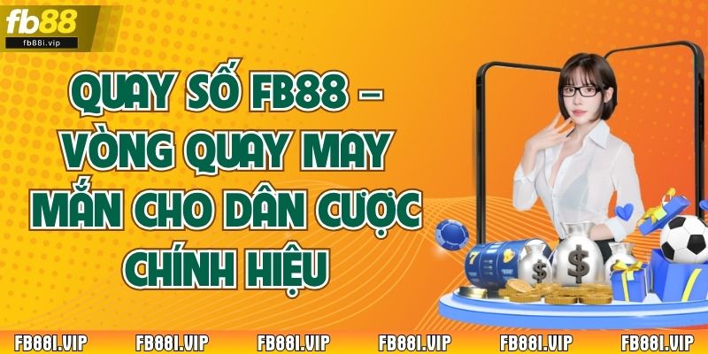 Quay Số FB88 – Vòng Quay May Mắn Cho Dân Cược Chính Hiệu