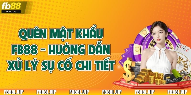 Quên Mật Khẩu FB88 - Hướng Dẫn Xử Lý Sự Cố Chi Tiết