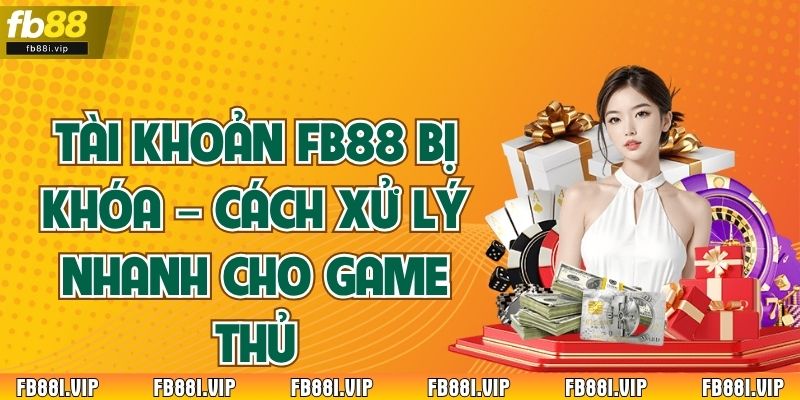 Tài Khoản Fb88 Bị Khóa – Cách Xử Lý Nhanh Cho Game Thủ