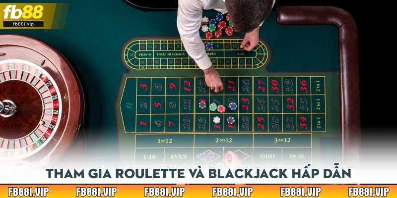 Tham gia Roulette và Blackjack hấp dẫn
