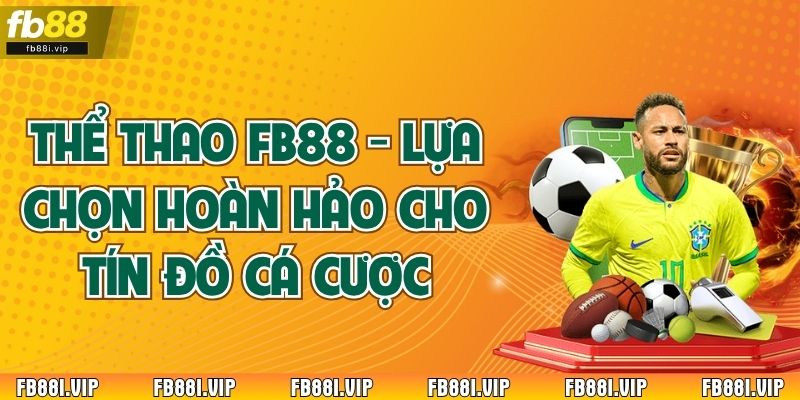 Thể Thao FB88 - Lựa Chọn Hoàn Hảo Cho Tín Đồ Cá Cược