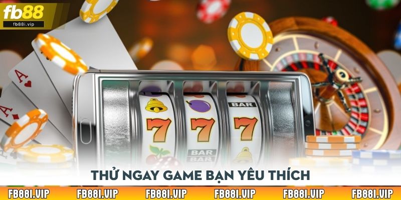 Thử ngay game bạn yêu thích
