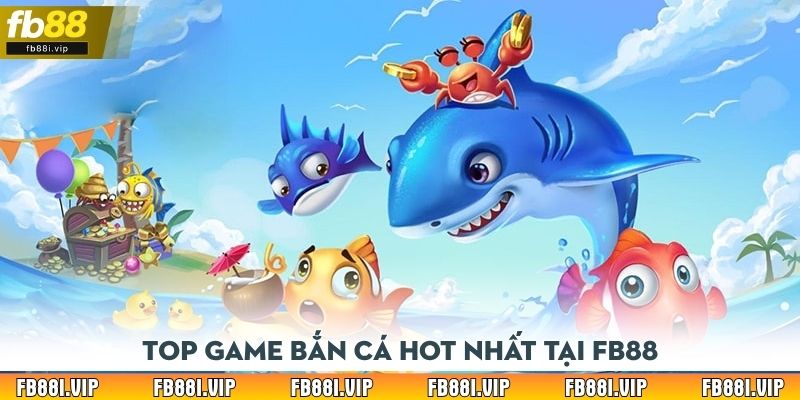Top game bắn cá hot nhất tại FB88 mà bạn không nên bỏ lỡ