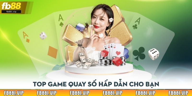 Top game quay số hấp dẫn cho bạn