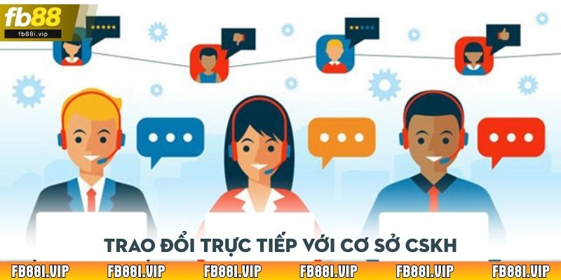 Trao đổi trực tiếp với cơ sở CSKH