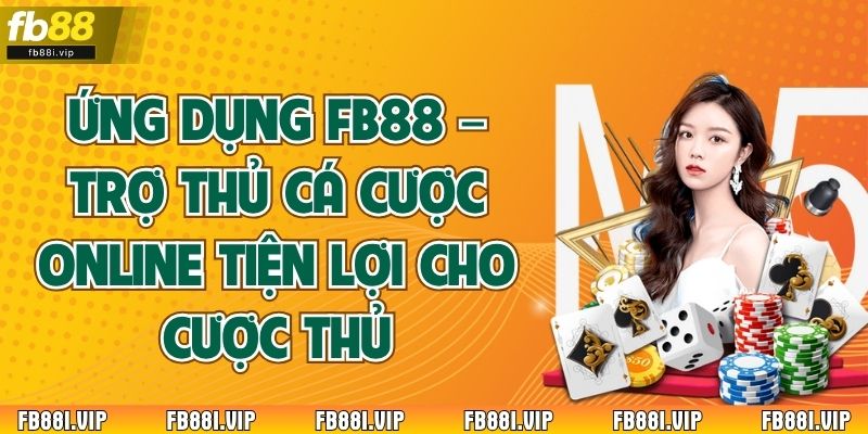 Ứng Dụng Fb88 – Trợ Thủ Cá Cược Online Tiện Lợi Cho Game Thủ 