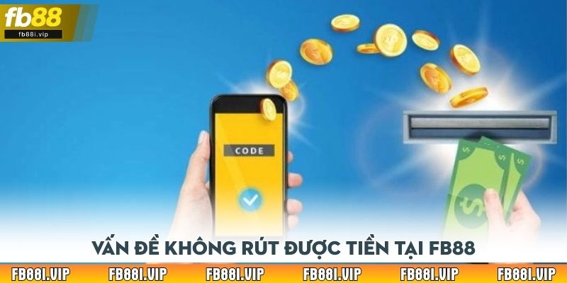 Vấn đề không rút được tiền tại FB88 xuất phát từ đâu?
