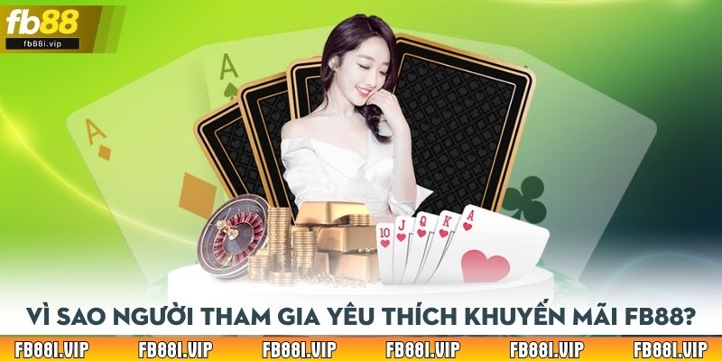 Vì sao người tham gia yêu thích khuyến mãi FB88?