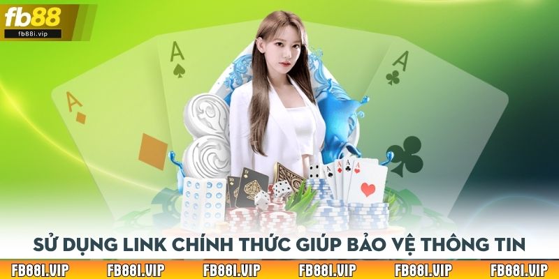 Việc sử dụng link chính thức giúp cho bảo vệ thông tin