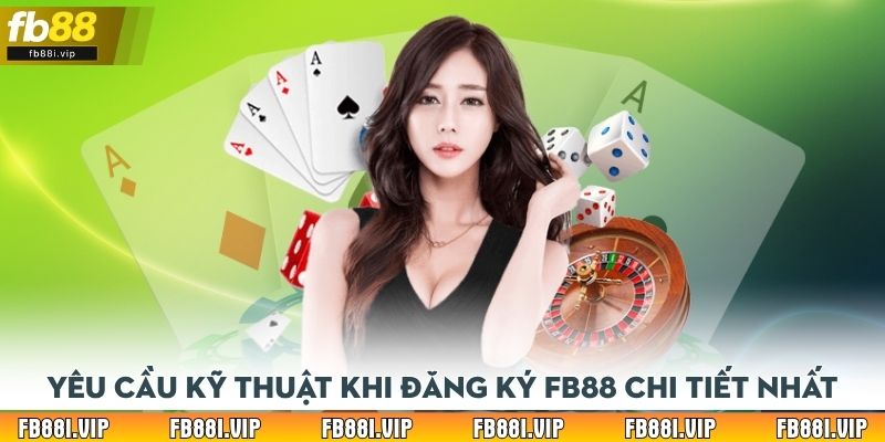 Yêu cầu kỹ thuật khi đăng ký FB88 chi tiết nhất